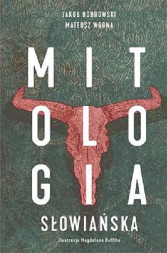 Okładka książki Mitologia słowiańska / Jakub Bobrowski, Mateusz Wrona ; ilustracje Magdalena Boffito.