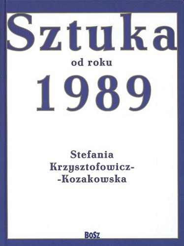Okładka książki Sztuka od roku 1989 / Stefania Krzysztofowicz-Kozakowska.