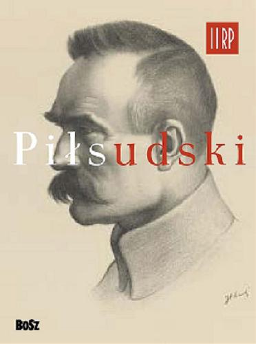 Okładka książki Józef Piłsudski / Andrzej Chwalba, Jan Łoziński ; [tłumaczenie Anna Basara].