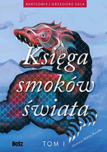 Okładka książki Księga smoków świata. T. 1 / Bartłomiej Grzegorz Sala ; [ilustracje Mikita Rasolka].