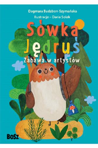 Okładka książki Sówka Jędruś: zabawa w artystów / Dagmara Budzbon-Szymańska ; ilustracje Daria Solak.