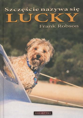 Okładka książki Szczęście nazywa się Lucky /  Frank Robson ; przekł. [z ang.] Beata Otocka.