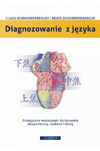 Okładka książki Diagnozowanie z języka : praktyczne wskazówki dotyczące leczenia akupunkturą, ziołami i dietą / Claus C. Schnorrenberger, Beate Schnorrenberger.