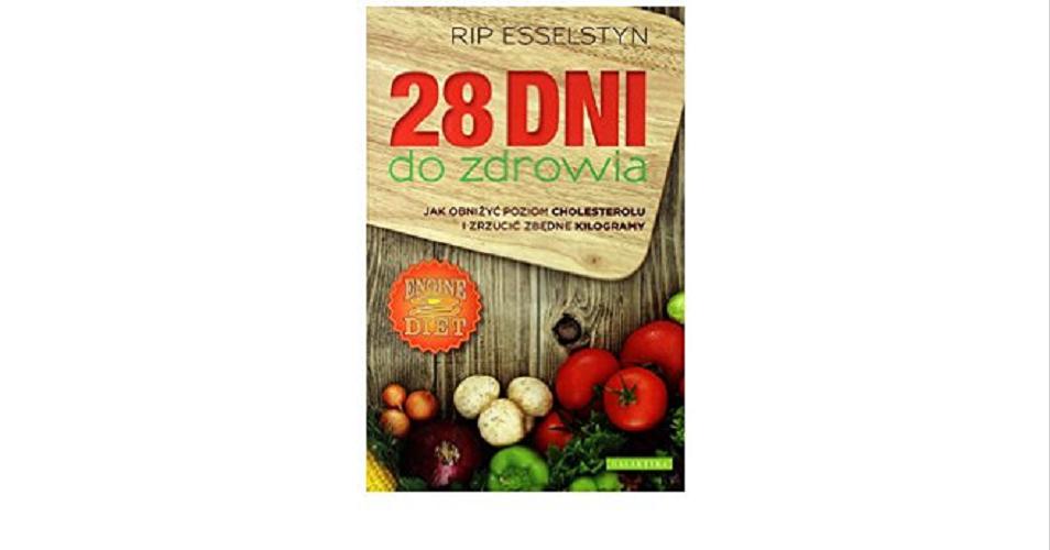 Okładka książki 28 dni do zdrowia : jak obniżyć poziom cholesterolu i zrzucić zbędne kilogramy / Rip Esselstyn ; [przekład z angielskiego Martyna Kozłowska].