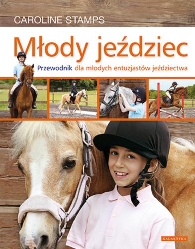 Okładka książki Młody jeździec : przewodnik krok po kroku po tajnikach jazdy konnej / Caroline Stamps ; [przekład: Blanka Prośniewska-Piro].