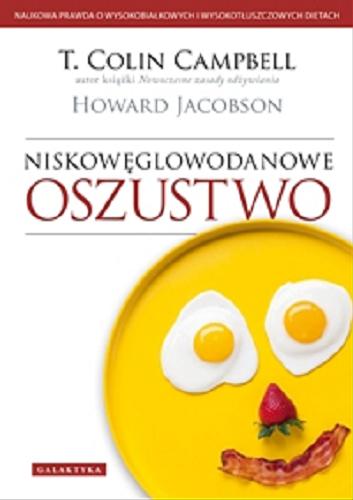 Okładka książki Niskowęglowodanowe oszustwo / T. Colin Campbell, Howard Jacobson ; przekład Katarzyna Babicz.