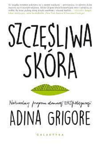 Okładka książki Szczęśliwa skóra : naturalny program domowej ekopielęgnacji / Adina Grigore ; przekład Agnieszka Wróblewska.