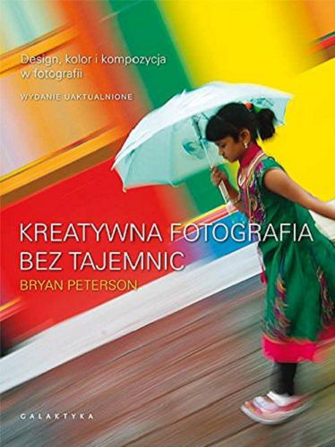 Okładka książki  Kreatywna fotografia bez tajemnic : design, kolor i kompozycja w fotografii  1