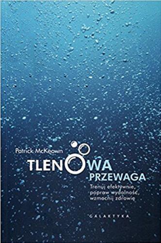 Okładka książki Tlenowa przewaga : trenuj efektywnie, popraw wydolność, wzmocnij zdrowie / Patrick McKeown ; przekład: Piotr Pazdej.