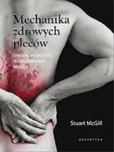 Okładka książki Mechanika zdrowych pleców : uwolnij się od bólu dzięki metodzie McGilla / Stuart McGill ; przekład Jakub Sytar.