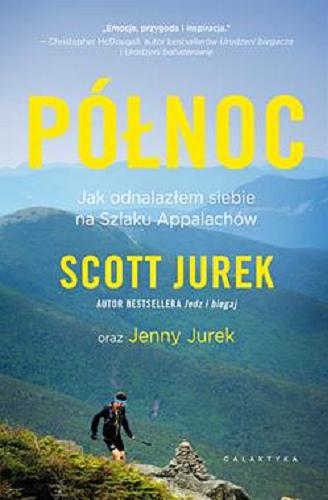 Okładka książki Północ : jak odnalazłem siebie na Szlaku Appalachów / Scott Jurek oraz Jenny Jurek ; przekład Jacek Żuławnik.