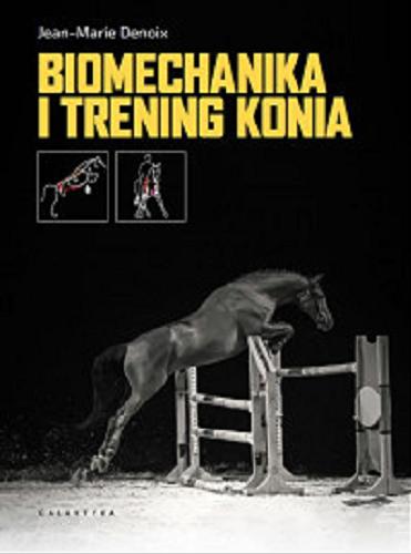 Okładka książki Biomechanika i trening konia / Jean-Marie Denoix ; przekład Beata Fiłonowicz.