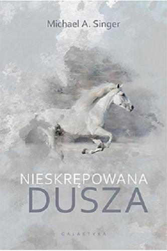 Okładka książki Nieskrępowana dusza / Michael A. Singer ; przekład Marcin Rudziński.