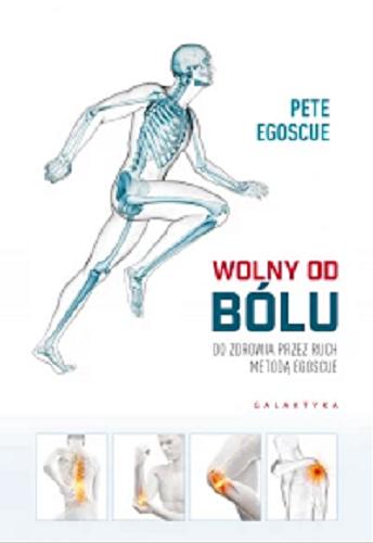 Okładka książki Wolny od bólu : do zdrowia przez ruch metodą Egoscue / Pete Egoscue ; przekład Jakub Sytar.