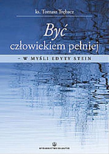Okładka książki Być człowiekiem pełniej w myśli Edyty Stein / Tomasz Trębacz.