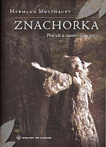 Okładka książki Znachorka : powieść z czasów inkwizycji / Hermann Multhaupt ; przeł. [z niem.] Paulina Kolińska.