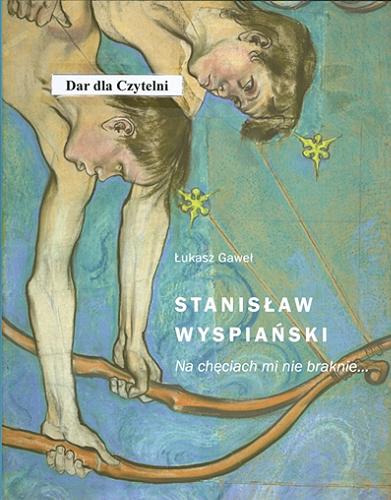 Okładka książki Stanisław Wyspiański : na chęciach mi nie braknie... / Łukasz Gaweł.