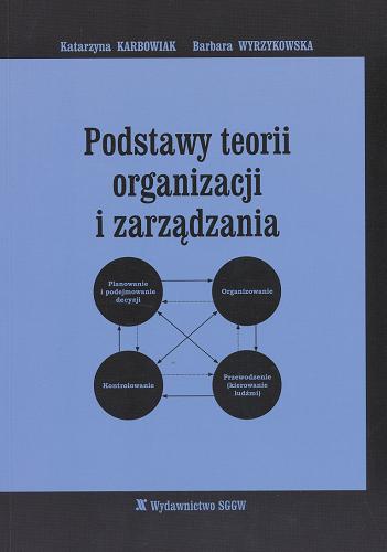 Okładka książki Podstawy teorii organizacji i zarządzania / Katarzyna Karbowiak, Barbara Wyrzykowska.
