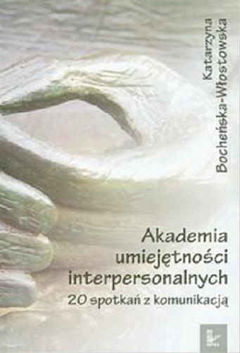 Okładka książki Akademia umiejętności interpersonalnych : 20 spotkań z komunikacją / Katarzyna Bocheńska-Włostowska.