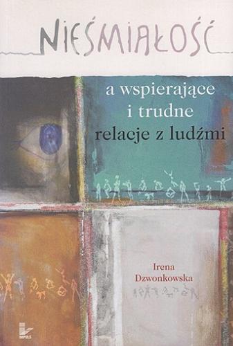 Okładka książki Nieśmiałość a wspierające i trudne relacje z ludźmi / Irena Dzwonkowska.