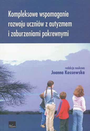 Okładka książki Kompleksowe wspomaganie rozwoju uczniów z autyzmem i zaburzeniami pokrewnymi / red. nauk. Joanna Kossewska.