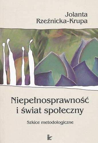 Okładka książki Niepełnosprawność i świat społeczny : szkice metodologiczne / Jolanta Rzeźnicka-Krupa.