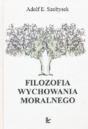 Okładka książki Filozofia wychowania moralnego / Adolf E. Szołtysek.