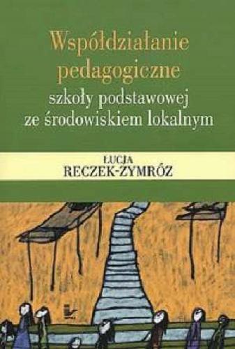 Okładka książki Współdziałanie pedagogiczne szkoły podstawowej ze środowiskiem lokalnym / Łucja Reczek-Zymróz.