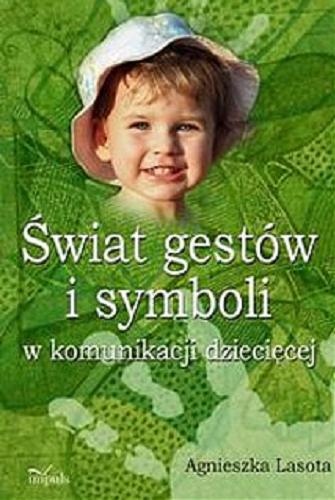 Okładka książki Świat gestów i symboli w komunikacji dziecięcej / Agnieszka Lasota.