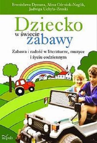 Okładka książki Dziecko w świecie zabawy : zabawa i radość w literaturze, muzyce i życiu codziennym / red. Bronisława Dymara.