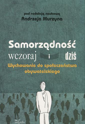 Okładka książki Samorządność wczoraj i dziś : wychowanie do społeczeństwa obywatelskiego / pod redakcją naukową Andrzeja Murzyna.