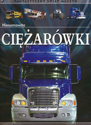 Okładka książki Niesamowite ciężarówki / Chris Oxlade; [zdj. Simmi Sikka, Somnath Bhowmick ; tł Radosław Mikołajski].