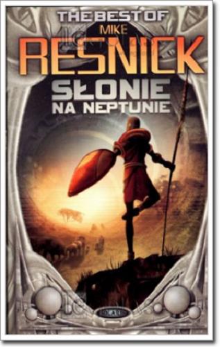 Okładka książki Słonie na Neptunie : najlepsze opowiadania / Mick Resnick ; Przełożyła z angielskiego: Anna Klimasara.