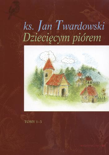 Okładka książki Dziecięcym piórem : tomy 1-3 / Jan Twardowski ; oprac. Aleksandra Iwanowska.