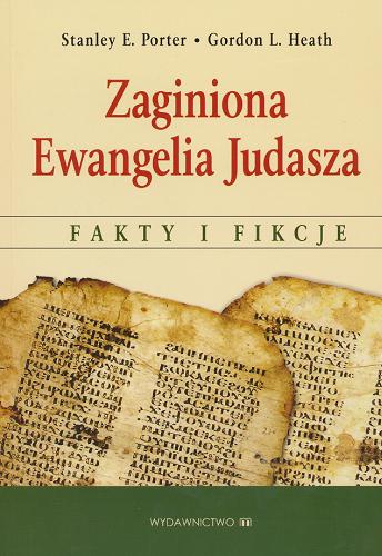 Okładka książki Zaginiona Ewangelia Judasza :  fakty i fikcje / Stanley E. Porter, Gordon L. Heath ; [t. Tomasz Fortuna].