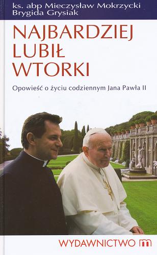 Okładka książki Najbardziej lubił wtorki : opowieść o życiu codziennym Jana Pawła II / Mieczysław Mokrzycki, Brygida Grysiak.