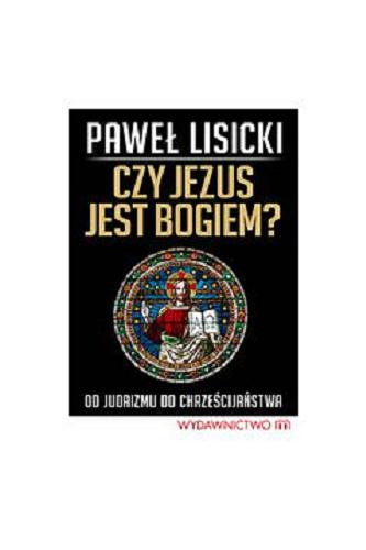 Okładka książki Czy Jezus jest Bogiem? : od judaizmu do chrześcijaństwa / Paweł Lisicki.