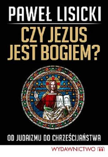 Okładka książki Czy Jezus jest Bogiem? : [E-book] od judaizmu do chrześcijaństwa / Paweł Lisicki.