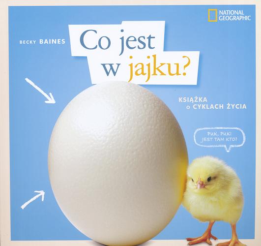 Okładka książki Co jest w jajku? : książka o cyklach życia / Becky Baines ; [tł. Anna Czechowska ; National Geographic Society].