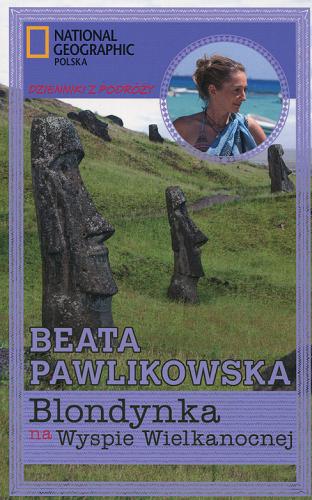 Okładka książki Blondynka na Wyspie Wielkanocnej / [tekst, rys. i fot.] Beata Pawlikowska ; National Geographic Polska.