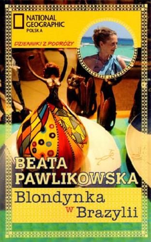 Okładka książki Blondynka w Brazylii / tekst, rysunki i fotografie Beata Pawlikowska ; National Geographic Polska.