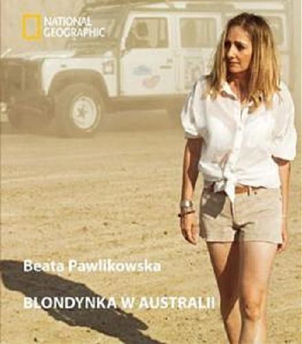 Okładka książki Blondynka w Australii / tekst, zdjęcia i rysunki Beata Pawlikowska ; National Geographic.