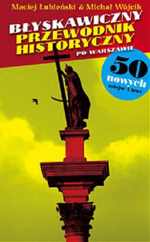 Okładka książki Błyskawiczny przewodnik historyczny po Warszawie : 50 miejsc i tras / Maciej Łubieński & Michał Wójcik.