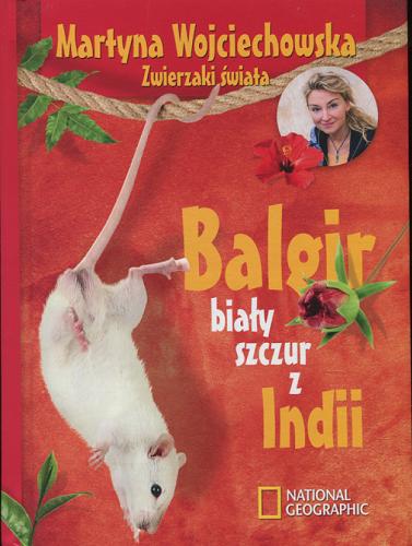 Okładka książki Balgir : biały szczur z Indii / Martyna Wojciechowska ; [National Geographic].