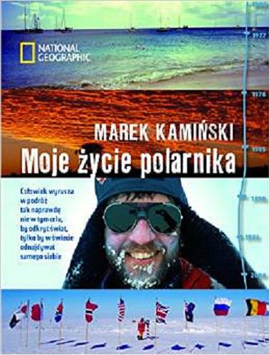 Okładka książki Moje życie polarnika / Marek Kamiński ; National Geographic.