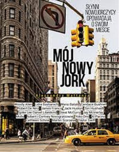 Okładka książki Mój Nowy Jork : słynni nowojorczycy opowiadają o swoim mieście / tekst Alessandra Mattanza ; tłumaczenie Jacek Sikora.