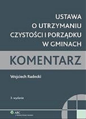 Okładka książki Ustawa o utrzymaniu czystości i porządku w gminach :  Z komentarzem / Radecki Wojciech.