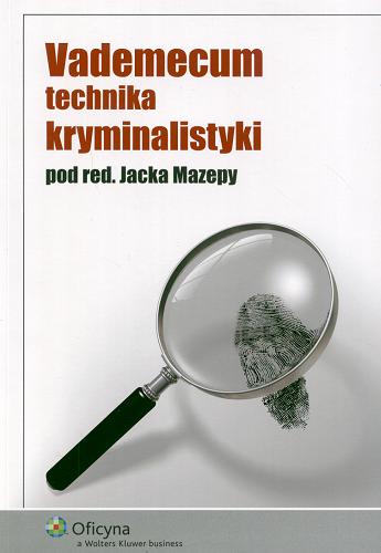 Okładka książki Vademecum technika kryminalistyki / pod red. Jacka Mazepy ; aut. Jacek Mazepa [et al.].