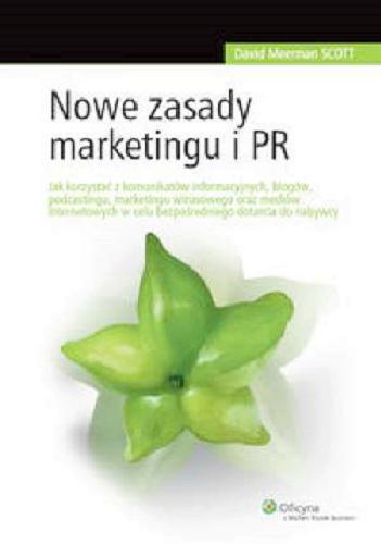 Okładka książki  Nowe zasady marketingu i PR : jak korzystać z komunikatów informacyjnych, blogów, podcastingu, marketingu wirusowego oraz mediów internetowych w celu bezpośredniego dotarcia do nabywcy  1