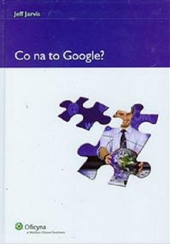 Okładka książki Co na to Google? / Jeff Jarvis ; przełożyła Joanna Parys.